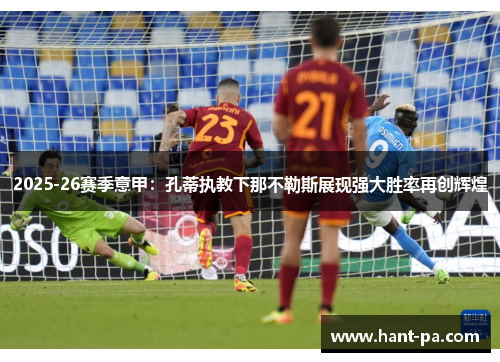 2025-26赛季意甲：孔蒂执教下那不勒斯展现强大胜率再创辉煌