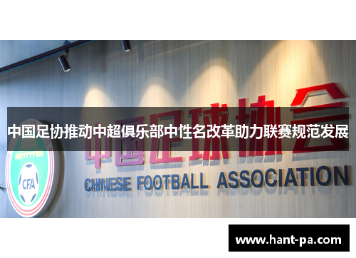 中国足协推动中超俱乐部中性名改革助力联赛规范发展 中国足协推动中超俱乐部中性名改革助力联赛规范发展