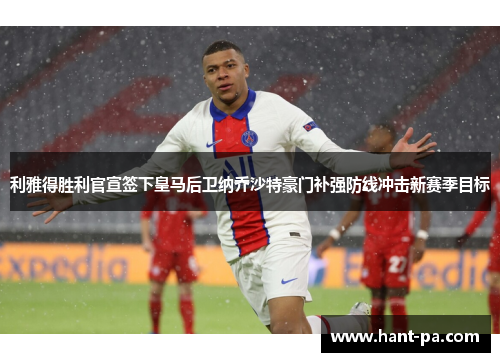 利雅得胜利官宣签下皇马后卫纳乔沙特豪门补强防线冲击新赛季目标 利雅得胜利官宣签下皇马后卫纳乔沙特豪门补强防线冲击新赛季目标