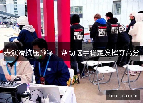 表演滑抗压预案，帮助选手稳定发挥夺高分